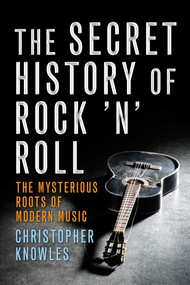 Secret History of Rock 'n' Roll (The Mysterious Roots of Modern Music) by Christopher  Knowles, 9781573444057