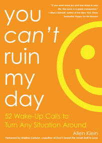 You Can't Ruin My Day (52 Wake-Up Calls to Turn Any Situation Around) by Allen Klein, Kristine Carlson, 9781632280220
