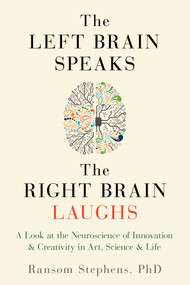Left Brain Speaks, the Right Brain Laughs (A Look at the Neuroscience of Innovation & Creativity in Art, Science & Life) by Ransom Stephens, 9781632280466