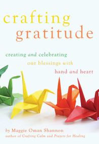Crafting Gratitude (Creating and Celebrating Our Blessings with Hands and Heart) by Maggie Oman Shannon, 9781632280343