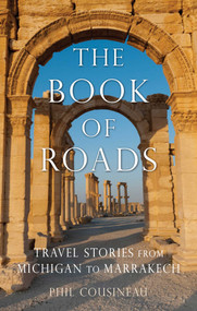 Book of Roads (Travel Stories from Michigan to Marrakech) by Phil Cousineau, Larry Habegger, 9781632280190