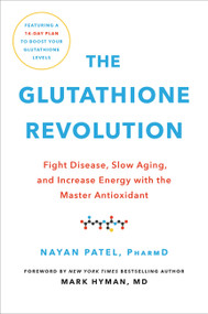 The Glutathione Revolution (Fight Disease, Slow Aging, and Increase Energy with the Master Antioxidant) by Nayan Patel, Dr. Mark Hyman, 9780306873973