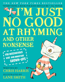 I'm Just No Good at Rhyming (And Other Nonsense for Mischievous Kids and Immature Grown-Ups) - 9780316427104 by Chris Harris, Lane Smith, 9780316427104