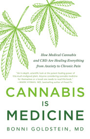 Cannabis Is Medicine (How Medical Cannabis and CBD Are Healing Everything from Anxiety to Chronic Pain) by Bonni Goldstein, 9780316500784