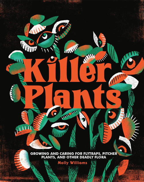 Killer Plants (Growing and Caring for Flytraps, Pitcher Plants, and Other Deadly Flora) by Molly Williams, 9780762499267