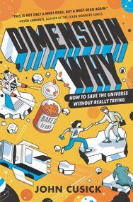 Dimension Why #1: How to Save the Universe Without Really Trying by John Cusick, 9780062937582