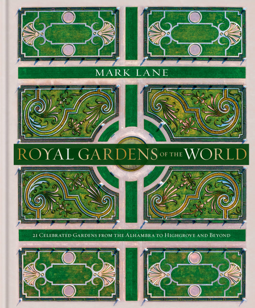 Royal Gardens of the World (21 Celebrated Gardens from the Alhambra to Highgrove and Beyond) by Mark Lane, 9780857838018
