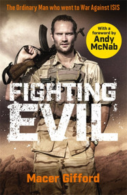 Fighting Evil (The Ordinary Man who went to War Against ISIS) by Macer Gifford, 9781409195702