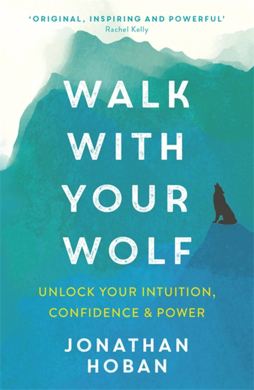 Walk With Your Wolf (Unlock your intuition, confidence & power with walking therapy) by Jonathan Hoban, 9781473693241