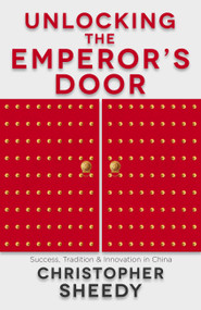 Unlocking the Emperor's Door (Success, Tradition & Innovation in China) by Christopher Sheedy, 9781473698390