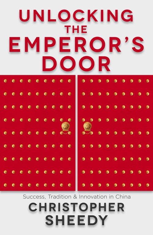 Unlocking the Emperor's Door (Success, Tradition & Innovation in China) by Christopher Sheedy, 9781473698390
