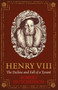 Henry VIII (The Decline and Fall of a Tyrant) by Robert Hutchinson, 9781474605809
