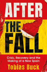 After the Fall (Crisis, Recovery and the Making of a New Spain) - 9781474610087 by Tobias Buck, 9781474610087