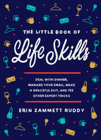 The Little Book of Life Skills (Deal with Dinner, Manage Your Email, Make a Graceful Exit, and 152 Other Expert Tricks) by Erin Zammett Ruddy, 9781538751701