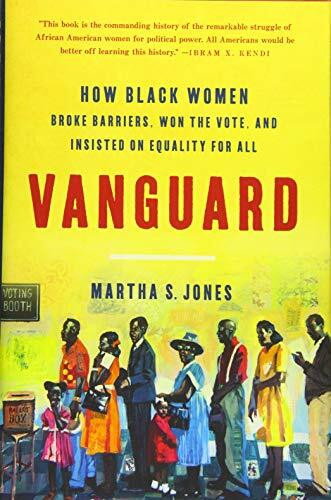 Vanguard (How Black Women Broke Barriers, Won the Vote, and Insisted on Equality for All) by Martha S. Jones, 9781541618619
