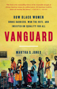 Vanguard (How Black Women Broke Barriers, Won the Vote, and Insisted on Equality for All) by Martha S. Jones, 9781541618619