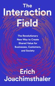 The Interaction Field (The Revolutionary New Way to Create Shared Value for Businesses, Customers, and Society) by Erich Joachimsthaler, 9781541730519