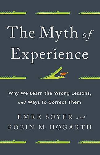 The Myth of Experience (Why We Learn the Wrong Lessons, and Ways to Correct Them) by Emre Soyer, Robin M Hogarth, 9781541742055