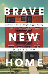 Brave New Home (Our Future in Smarter, Simpler, Happier Housing) by Diana Lind, 9781541742666
