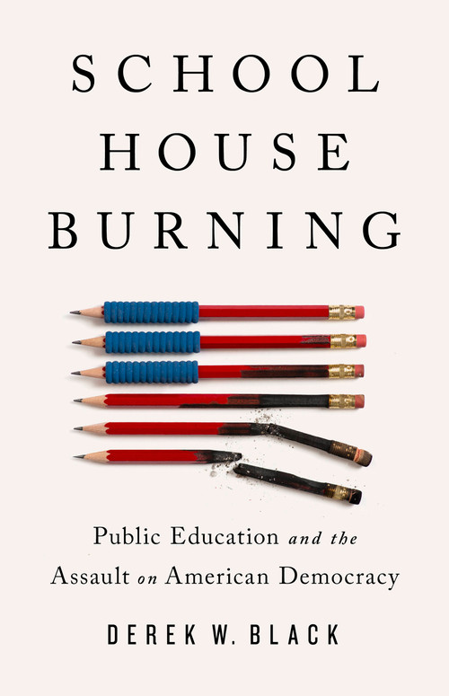 Schoolhouse Burning (Public Education and the Assault on American Democracy) by Derek W. Black, 9781541788442
