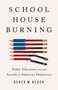 Schoolhouse Burning (Public Education and the Assault on American Democracy) by Derek W. Black, 9781541788442