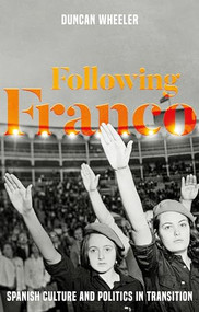 Following Franco (Spanish culture and politics in transition) by Duncan Wheeler, 9781526105189