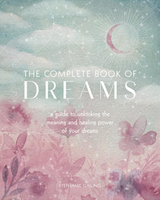 The Complete Book of Dreams (A Guide to Unlocking the Meaning and Healing Power of Your Dreams) by Stephanie Gailing, 9781577152132