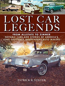 Lost Car Legends (From Allstate to Zimmer Notable Cars and Stories of America's Long-Shuttered Independent Auto Makers) by Patrick R. Foster, 9781583883587