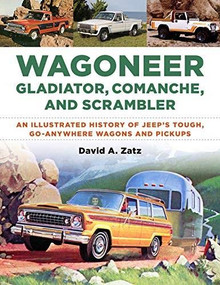 Wagoneer, Gladiator, Comanche, and Scrambler (An Illustrated History of Jeep's Tough, Go-Anywhere Wagons and Pickups) by David Zatz, 9781583883617