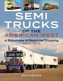 Semi Trucks of the American West (A Showcase of Regional Trucking 1900-1975) by Ron Adams, 9781583883624