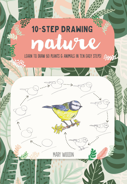 Ten-Step Drawing: Nature (Learn to draw 60 plants & animals in ten easy steps!) by Mary Woodin, 9781633228825