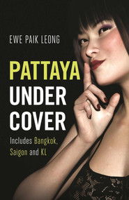 Pattaya Undercover (Includes Bangkok, Saigon and KL) by Ewe Paik Leong, 9781912049523