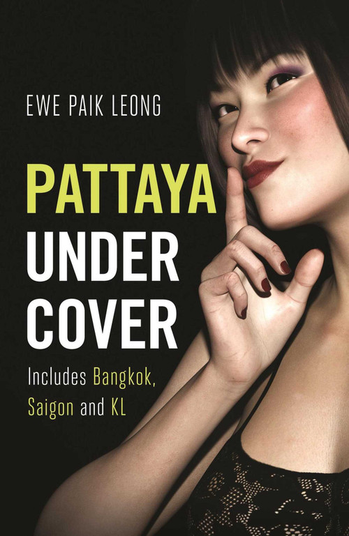 Pattaya Undercover (Includes Bangkok, Saigon and KL) by Ewe Paik Leong, 9781912049523