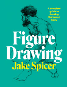 Figure Drawing (A complete guide to drawing the human body) - 9781781577028 by Jake Spicer, 9781781577028