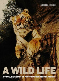 A Wild Life: A Visual Biography of Photographer Michael Nichols by Melissa Harris, Michael Nichols, 9781597112512