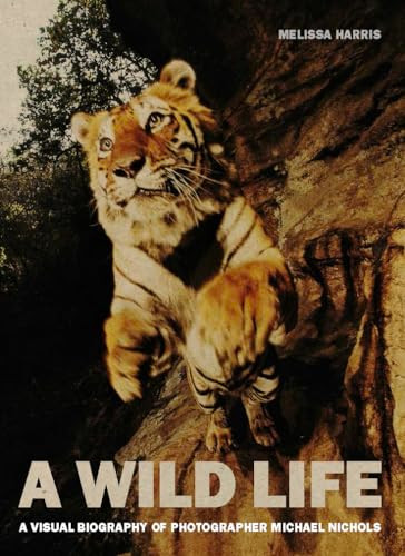A Wild Life: A Visual Biography of Photographer Michael Nichols by Melissa Harris, Michael Nichols, 9781597112512