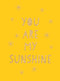 You Are My Sunshine (Uplifting Quotes for an Awesome Friend) - 9781787835412 by Summersdale, 9781787835412