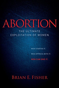 Abortion (The Ultimate Exploitation of Women) - 9781614488415 by Brian E Fisher, 9781614488415