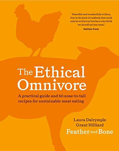 The Ethical Omnivore (A practical guide and 60 nose-to-tail recipes for sustainable meat eating) by Laura Dalrymple, Grant Hilliard, 9781911632702