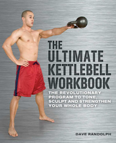 The Ultimate Kettlebells Workbook (The Revolutionary Program to Tone, Sculpt and Strengthen Your Whole Body) - 9781569759172 by Dave Randolph, 9781569759172