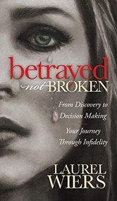 Betrayed Not Broken (From Discovery to Decision Making; Your Journey Through Infidelity) - 9781630472207 by Laurel Wiers, 9781630472207