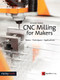 CNC Milling for Makers (Basics - Techniques - Applications) by Christian Rattat, 9781681983028