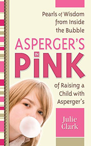 Asperger's in Pink (Pearls of Wisdom from Inside the Bubble of Raising a Child with Asperger's) by Julie Clark, Rudy Simone, 9781935274100