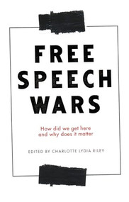 The free speech wars (How did we get here and why does it matter?) by Charlotte Lydia Riley, 9781526151162