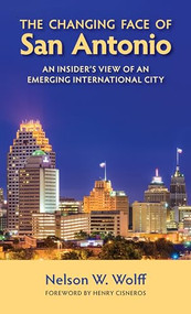 The Changing Face of San Antonio (An Insider's View of an Emerging International City) by Nelson W. Wolff, Henry Cisneros, 9781595348470