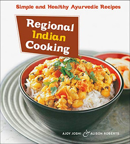Regional Indian Cooking (Simple and Healthy Ayurvedic Recipes [Indian Cookbook, Over 100 Recipes]) by Ajoy Joshi, Alison Roberts, 9780794607944