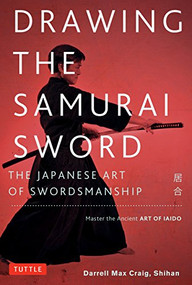 Drawing the Samurai Sword (The Japanese Art of Swordsmanship; Master the Ancient Art of Iaido) by Darrell Max Craig, 9780804850087