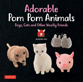 Adorable Pom Pom Animals (Dogs, Cats and Other Woolly Friends) by Kazuko Ito, 9784805314852