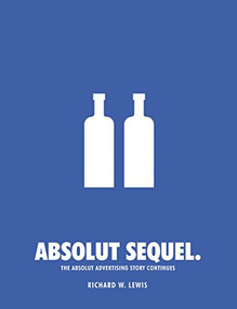 Absolut Sequel. (The Absolut Advertising Story Continues) by Richard W. Lewis, 9780794604011