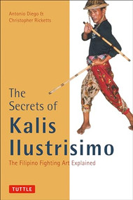The Secrets of Kalis Ilustrisimo (The Filipino Fighting Art Explained) by Antonio Diego, Christopher Ricketts, 9780804831451